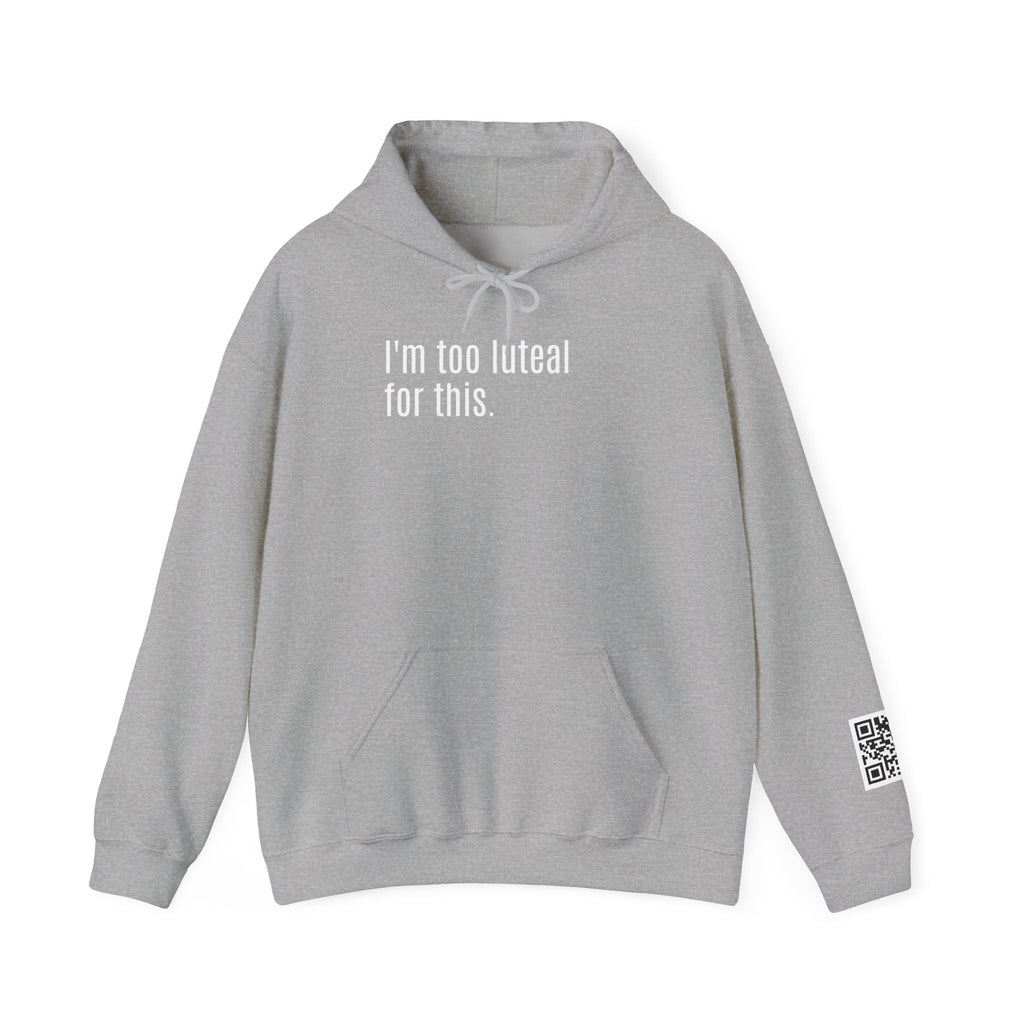 I'm Too Luteal For This Hoodie — Funny Hormone Cycle Awareness Sweatshirt