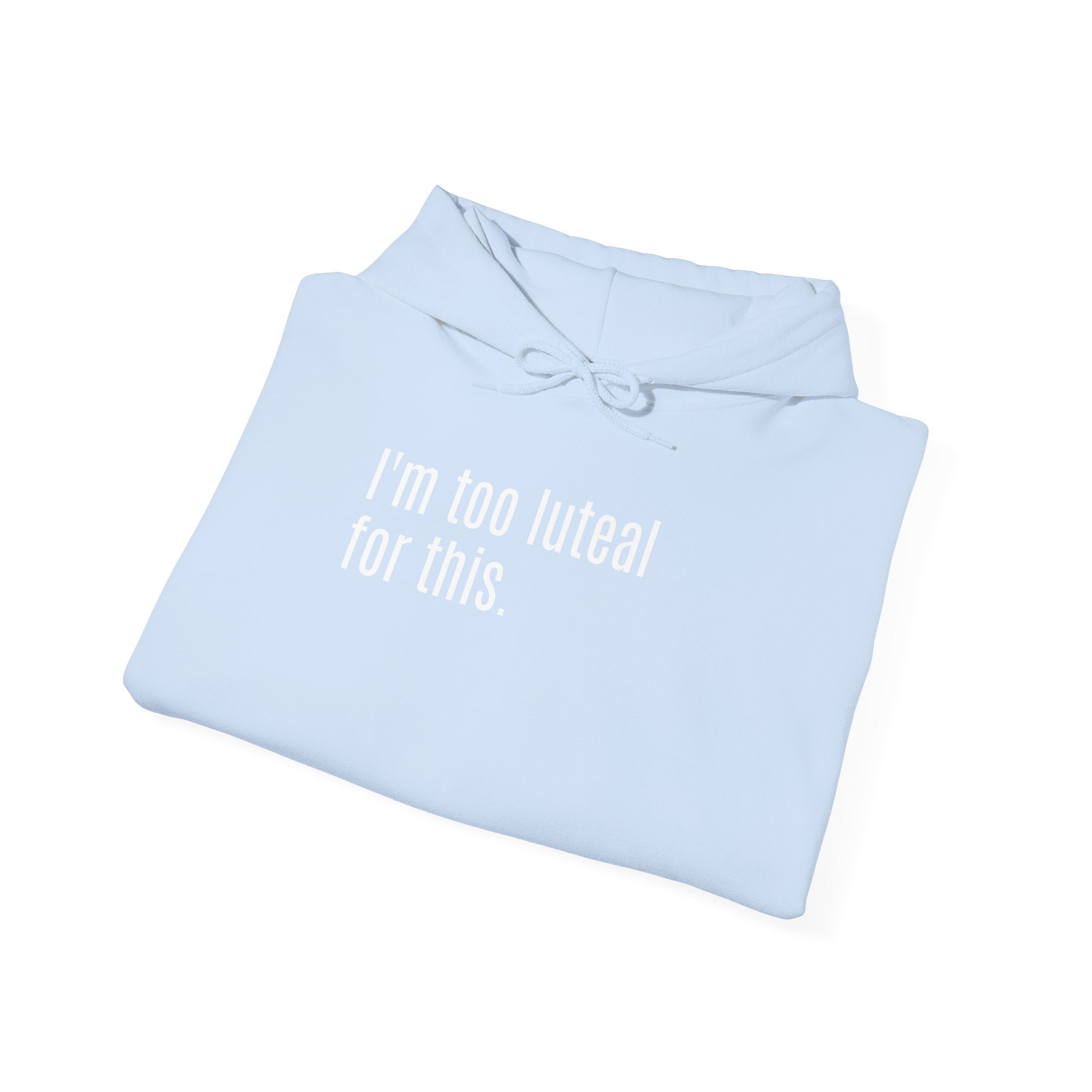 I'm Too Luteal For This Hoodie — Funny Hormone Cycle Awareness Sweatshirt