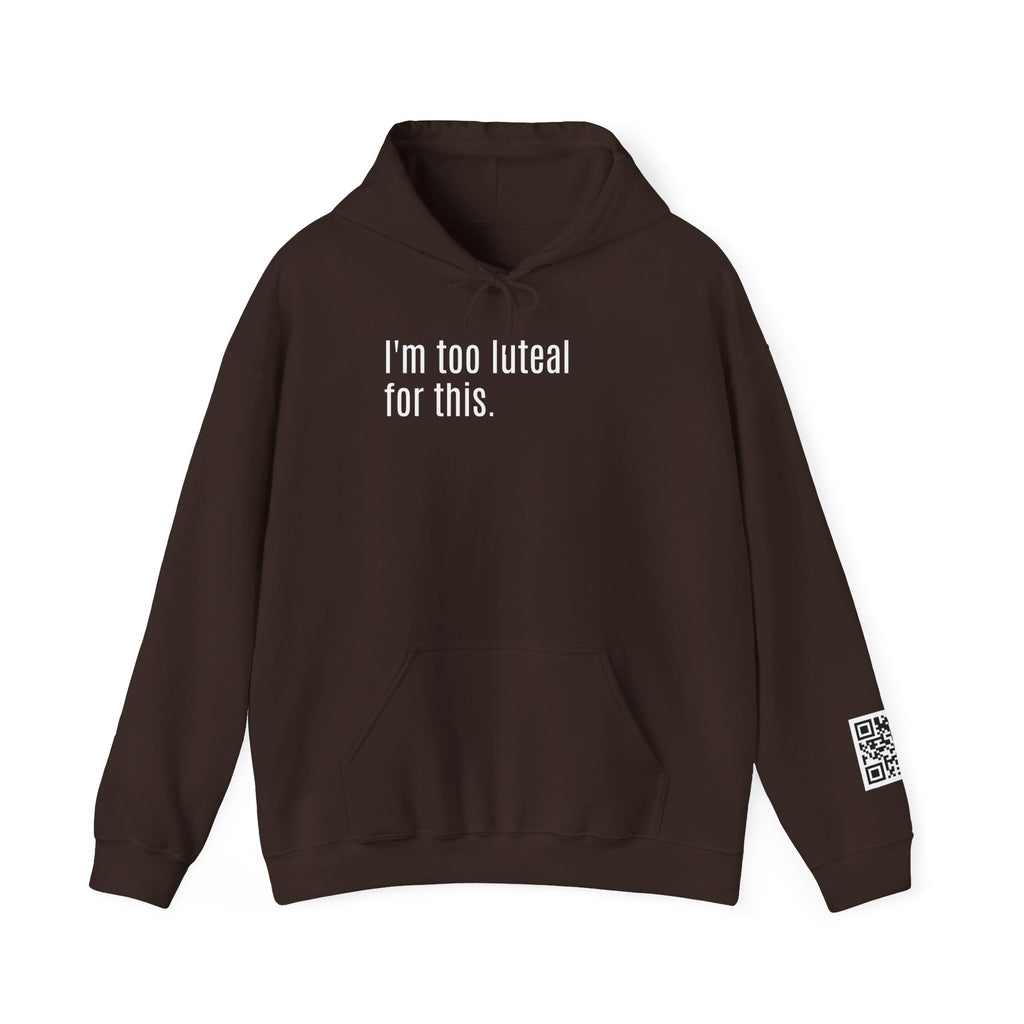 I'm Too Luteal For This Hoodie — Funny Hormone Cycle Awareness Sweatshirt