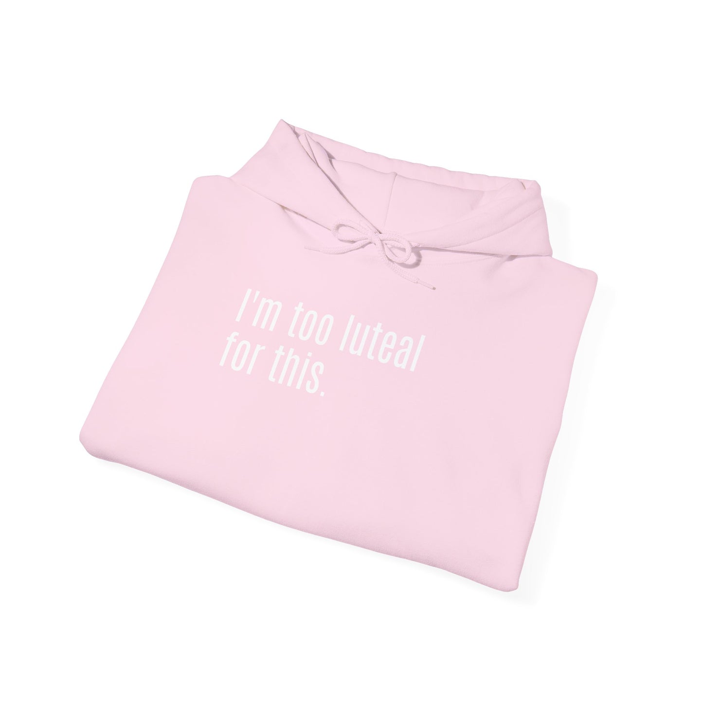 I'm Too Luteal For This Hoodie — Funny Hormone Cycle Awareness Sweatshirt