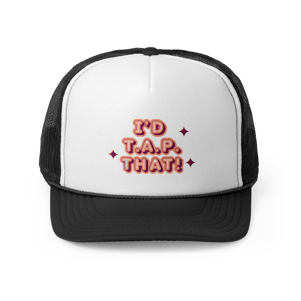 I'd T.A.P. That Trucker Cap | Funny Baseball Hat, Gift for Friends, Casual Outdoor Wear, Summer Festival Accessory, Trendy Headwear