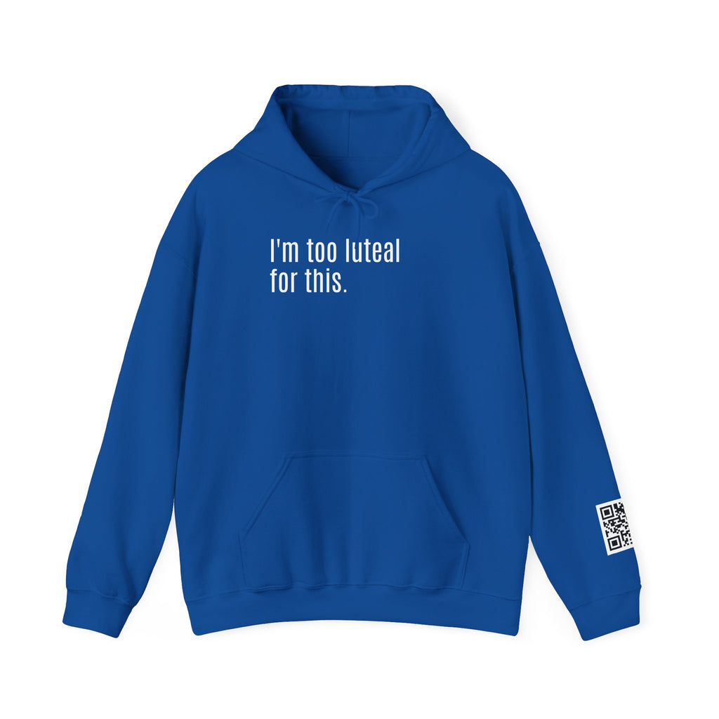 I'm Too Luteal For This Hoodie — Funny Hormone Cycle Awareness Sweatshirt